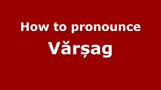How to pronounce Vărșag
