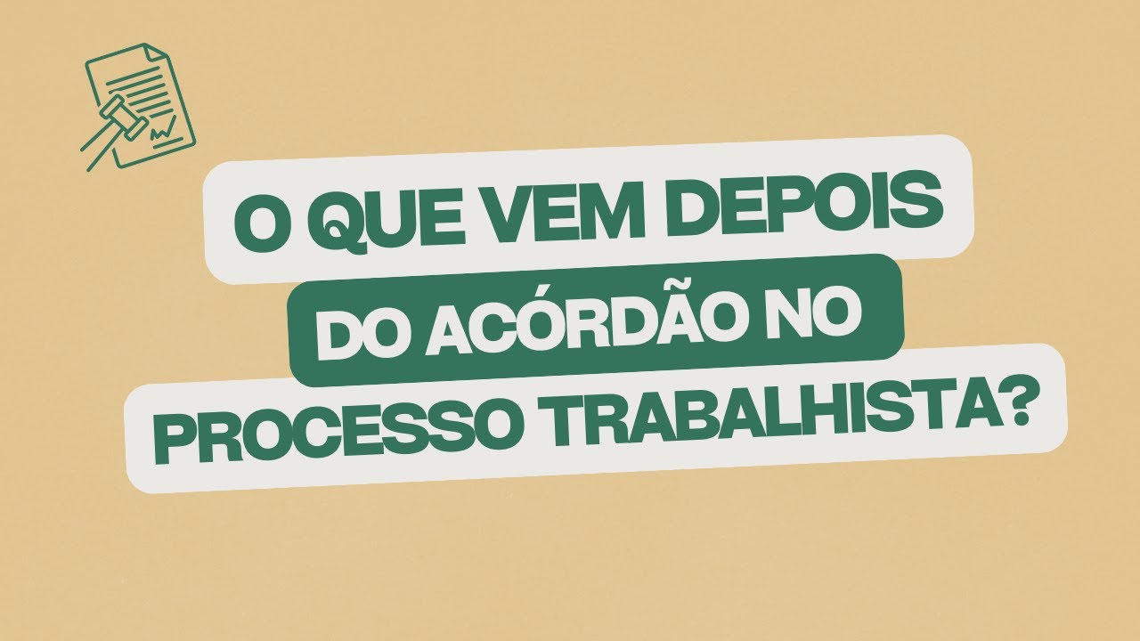 O que vem depois do acórdão no processo trabalhista?