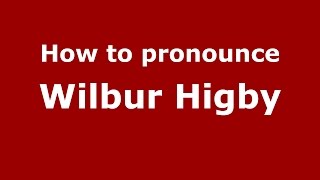 How to pronounce Wilbur Higby