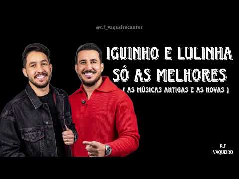 IGUINHO E LULINHA - SÓ AS MELHORES ( AS MÚSICAS ANTIGAS E AS NOVAS )