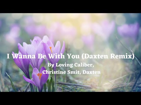 I Wanna Be With You (Daxten Remix) Lyrics - By Loving Caliber, Christine Smit, Daxten - #dance #love