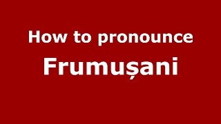 How to pronounce Frumușani