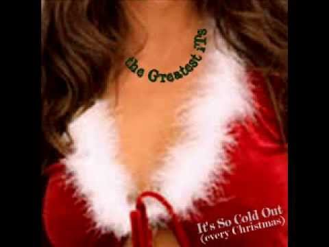 the Greatest iTs - It's So Cold Out (every Christmas)