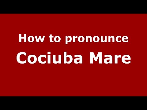 How to pronounce Cociuba Mare (Romanian/Romania)  - PronounceNames.com