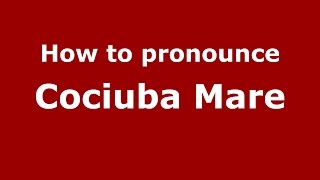 How to pronounce Cociuba Mare