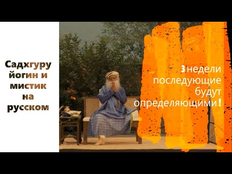 3 недели последующие будут определяющими ! Садхгуру - йогин и мистик на русском.