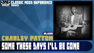 Charley Patton - Some These Days i'll be Gone (1929)
