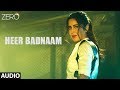 ZERO Heer Badnaam Full Audio Shah Rukh Khan Katrina Kaif Anushka Sharma Tanishk Bagchi