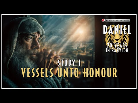 Daniel –70 Years in Babylon #1 'Vessels unto Honor'