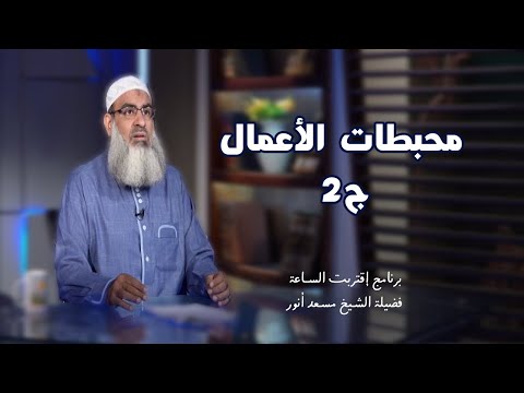 محبطات الأعمال ج 2 برنامج اقتربت الساعة مع فضيلة الشيخ مسعد أنور