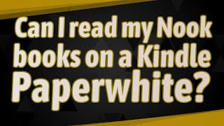 Can I read my Nook books on a Kindle Paperwhite?