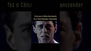O dia que Milton Nascimento fez Chico Buarque transcender