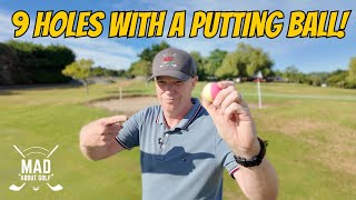 I played 9 Holes with a putting ball!