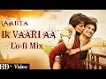 Ik Vaari Aa Lo-fi Mix Full Song | Raabta | Arijit Singh | Dj Yogii | Sushant S R | Kriti S | 🥀❣️