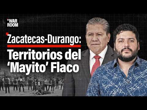 El War Room | Zacatecas-Durango: Territorios del ‘Mayito’ Flaco
