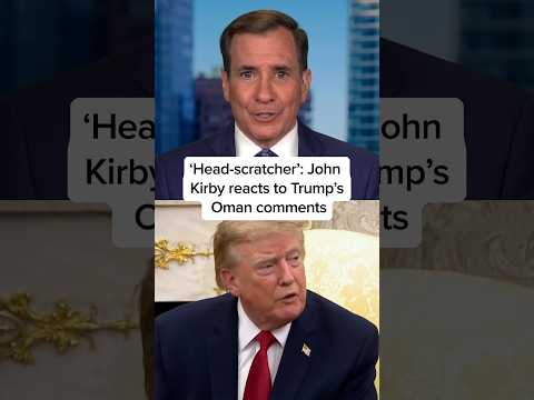 ‘Head-scratcher’: John Kirby reacts to Trump’s Oman comments