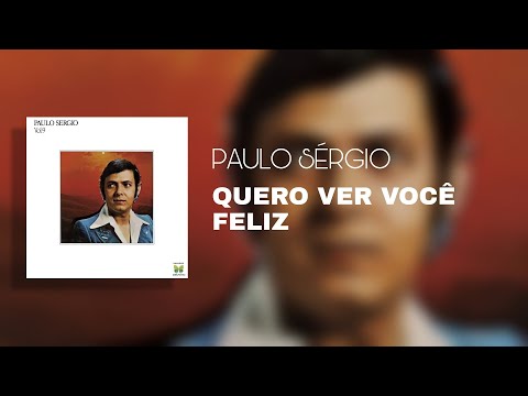 Paulo Sérgio - Quero Ver Você Feliz (Áudio Oficial)