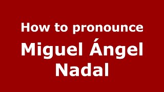How to pronounce Miguel ángel Nadal