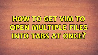 How to get vim to open multiple files into tabs at once? (4 Solutions!!)