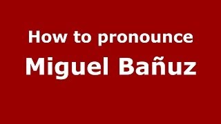 How to pronounce Miguel Bañuz