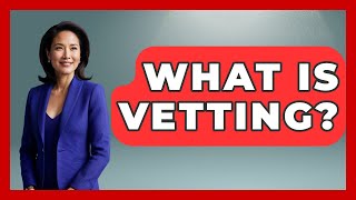 What Is Vetting - Anthropology Insights