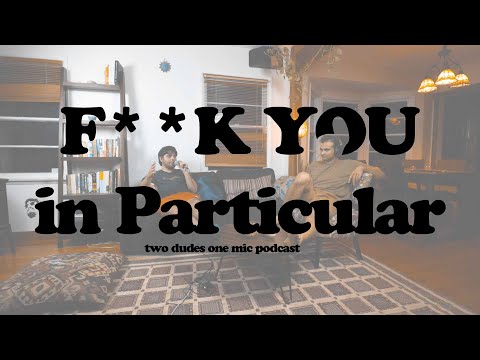 F**K YOU in Particular (Two Dudes One Mic Podcast)