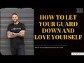 How to let your guard down and love yourself | CPTSD and Trauma Coach