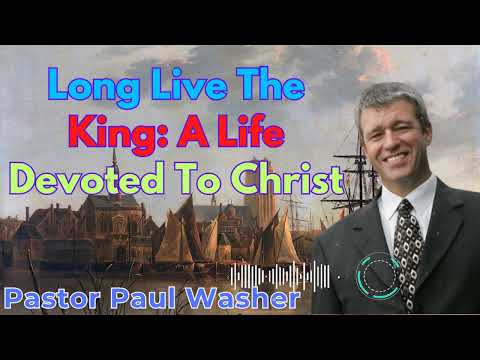 Long Live The King: A Life Devoted To Christ - Paul Washer Sermons