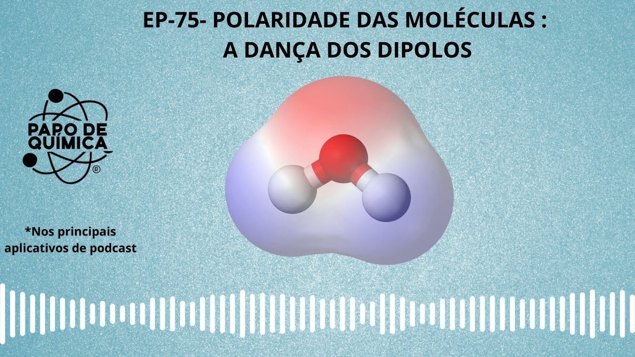 EP -75 - POLARIDADE DAS MOLÉCULAS : A DANÇA DOS DIPOLOS