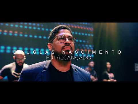 Douglas Nascimento - Fui Alcançado / CLIPE OFICIAL