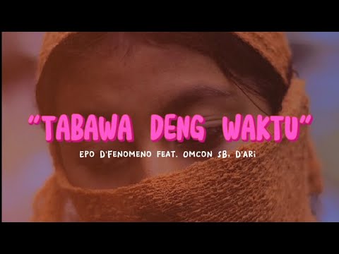 Epo D, Fenomeno Ft. Omcon Sb, D, Ari  "TABAWA DENG WAKTU" - Lyrics