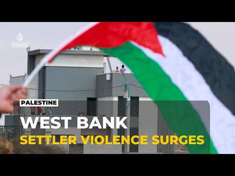 Rising Settler Violence Against Palestinians in the West Bank