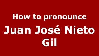 How to pronounce Juan José Nieto Gil