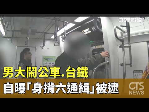 太高調！　男大鬧公車.台鐵　自曝「身揹六通緝」被逮
