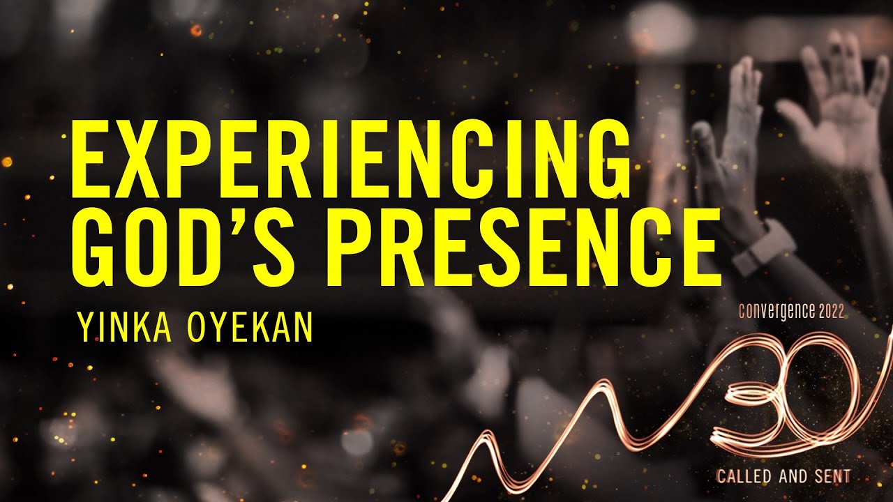 Session 6 |  Experiencing God's Presence - Yinka Oyekan | Convergence 2022