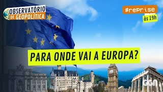 Para onde vai a Europa? | Obs de geopolítica #reprise