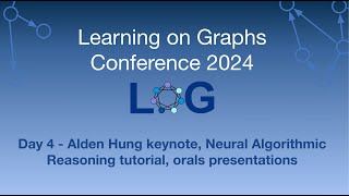 LoG Conference 2024 Day 4 - Alden Hung keynote, Neural Algorithmic Reasoning tutorial, orals