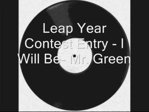 leap year contest entry- I Will Be- Mr. Green