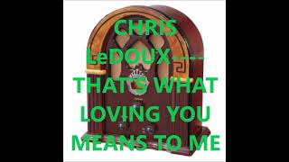 CHRIS LeDOUX    THAT'S WHAT LOVING YOU MEANS TO ME