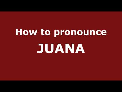 How to Pronounce JUANA in Spanish - PronounceNames.com