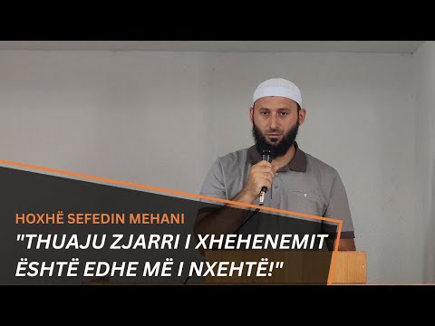 "Thuaju zjarri i xhehenemit është edhe më i nxehtë!" | Hoxhë Sefedin Mehani