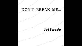Jet Swade - Don&#39;t Break Me (Audio)