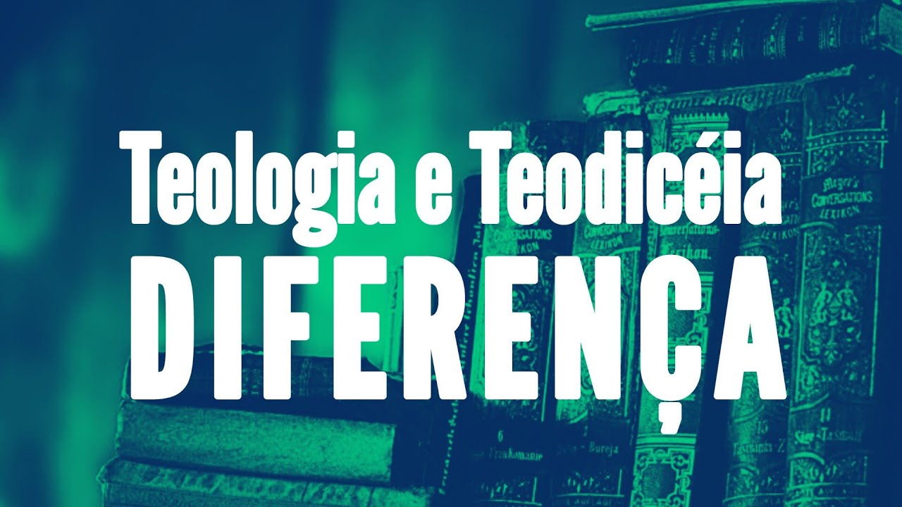 Da DIFERENÇA entre Teologia e Teodicéia