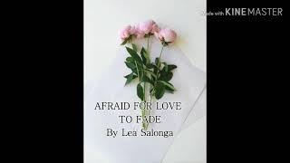 AFRAID FOR LOVE TO FADE (lyrics)By Lea Salonga