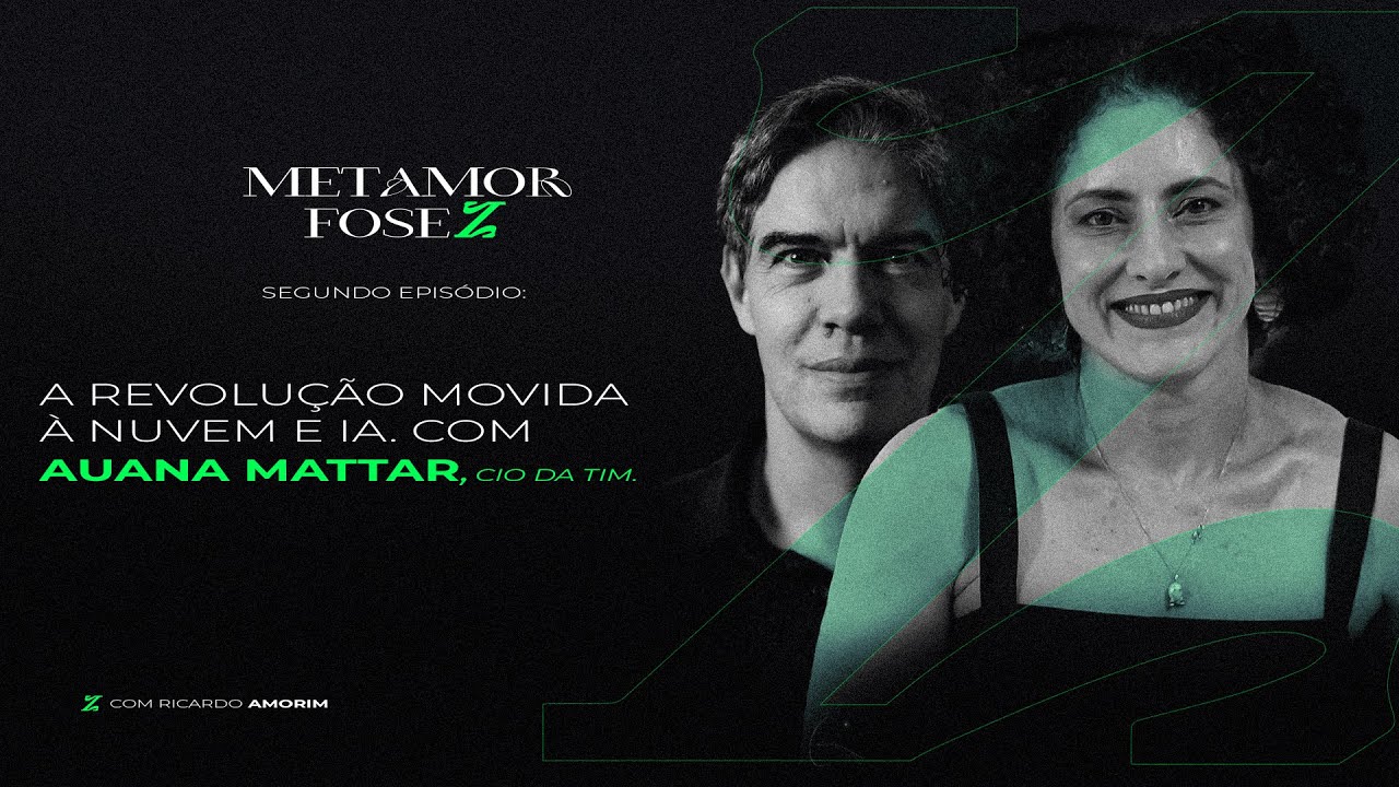 metamorfoseZ - Episódio 2: A revolução movida à nuvem e IA. Com Auana Mattar, CIO da TIM.