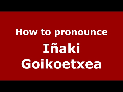 How to pronounce Iñaki Goikoetxea (Spain/Spanish) - PronounceNames.com