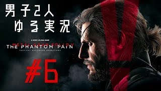 【男子2人ゆる実況】METAL GEAR SOLID V PHANTOM PAIN Part6
