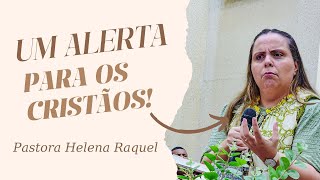 Um Alerta Para Os Cristãos! | Pastora Helena Raquel - Mensagem
