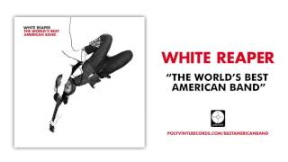 White Reaper - The World&#39;s Best American Band [OFFICIAL AUDIO]