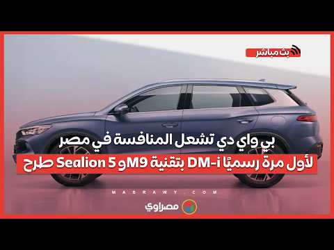 بي واي دي تشعل المنافسة في مصر.. طرح Sealion 5 وM9 بتقنية DM-i لأول مرة رسميًا.. الأسعار التفصيلية 